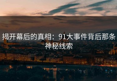 揭开幕后的真相：91大事件背后那条神秘线索